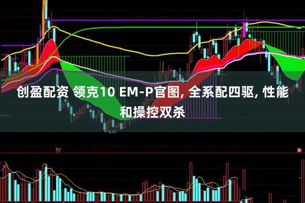 创盈配资 领克10 EM-P官图, 全系配四驱, 性能和操控双杀